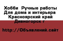 Хобби. Ручные работы Для дома и интерьера. Красноярский край,Дивногорск г.